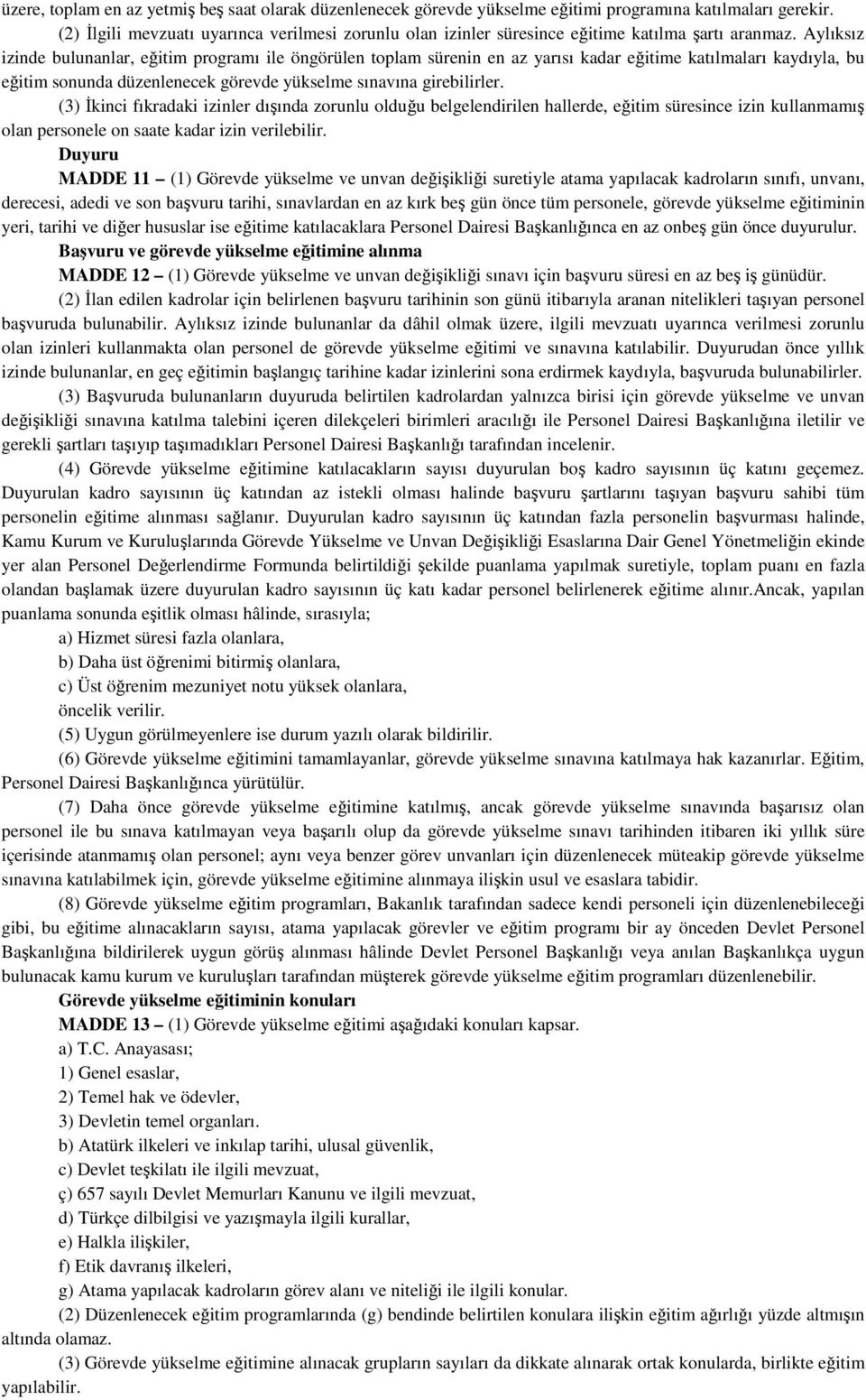 Aylıksız izinde bulunanlar, eğitim programı ile öngörülen toplam sürenin en az yarısı kadar eğitime katılmaları kaydıyla, bu eğitim sonunda düzenlenecek görevde yükselme sınavına girebilirler.