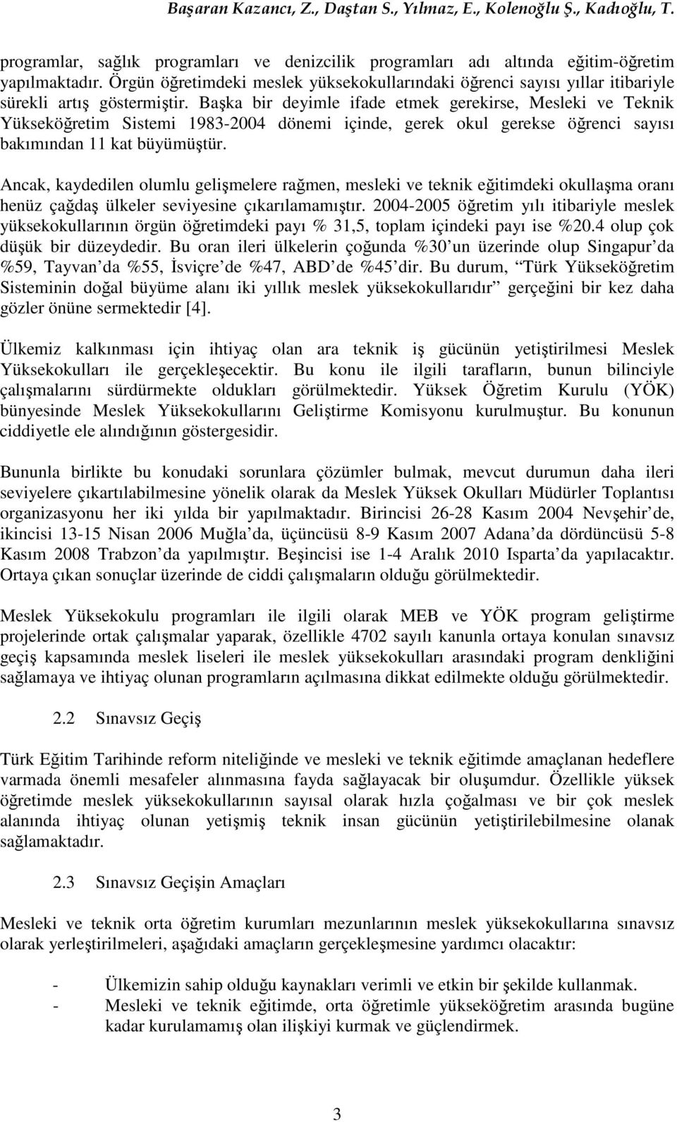 Başka bir deyimle ifade etmek gerekirse, Mesleki ve Teknik Yükseköğretim Sistemi 1983-004 dönemi içinde, gerek okul gerekse öğrenci sayısı bakımından 11 kat büyümüştür.