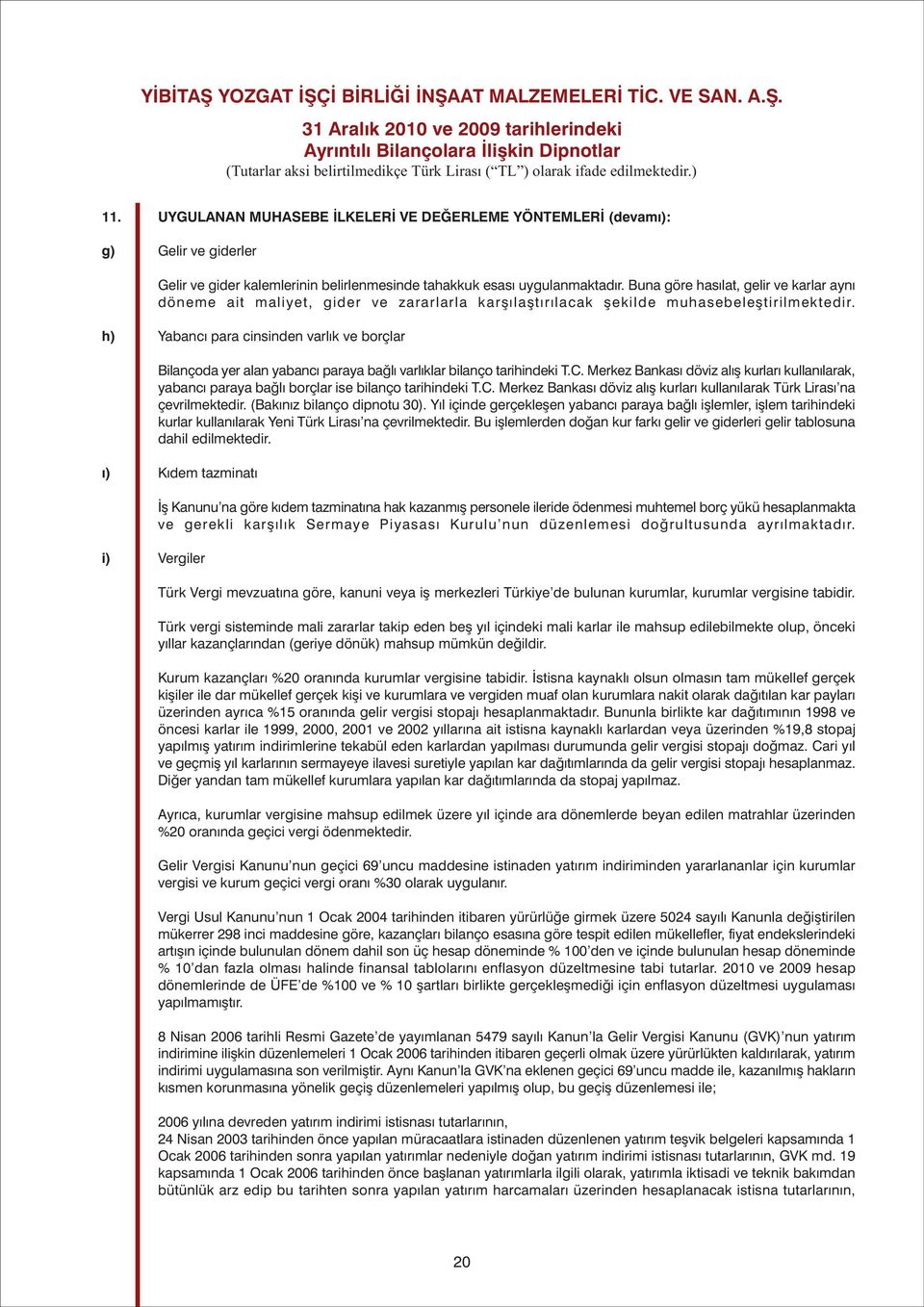 Buna göre hasýlat, gelir ve karlar ayný döneme ait maliyet, gider ve zararlarla karþýlaþtýrýlacak þekilde muhasebeleþtirilmektedir.