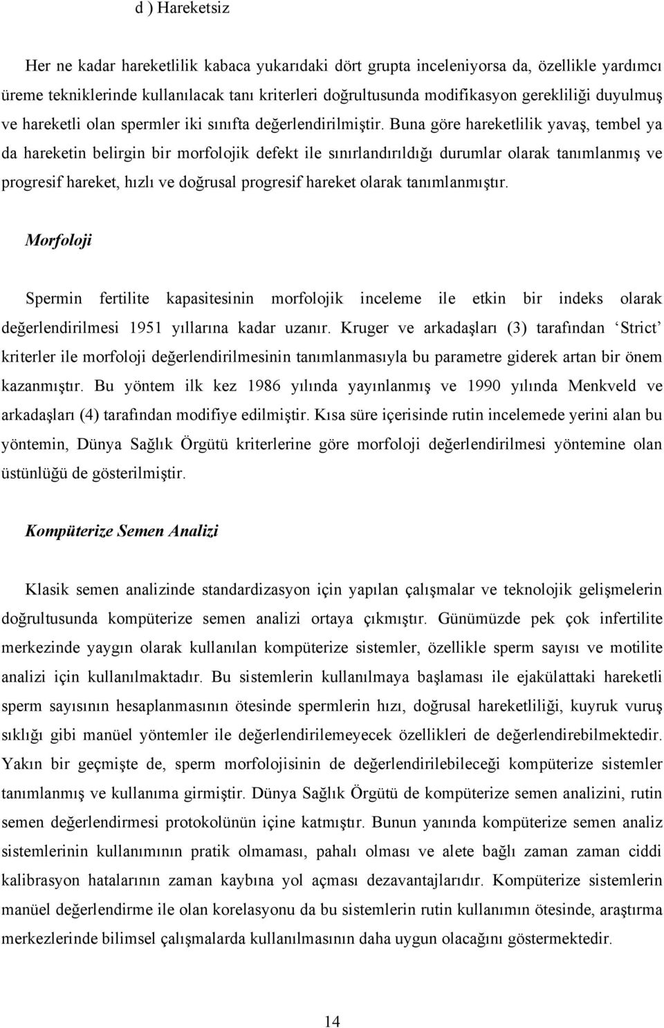 Buna göre hareketlilik yavaş, tembel ya da hareketin belirgin bir morfolojik defekt ile sınırlandırıldığı durumlar olarak tanımlanmış ve progresif hareket, hızlı ve doğrusal progresif hareket olarak