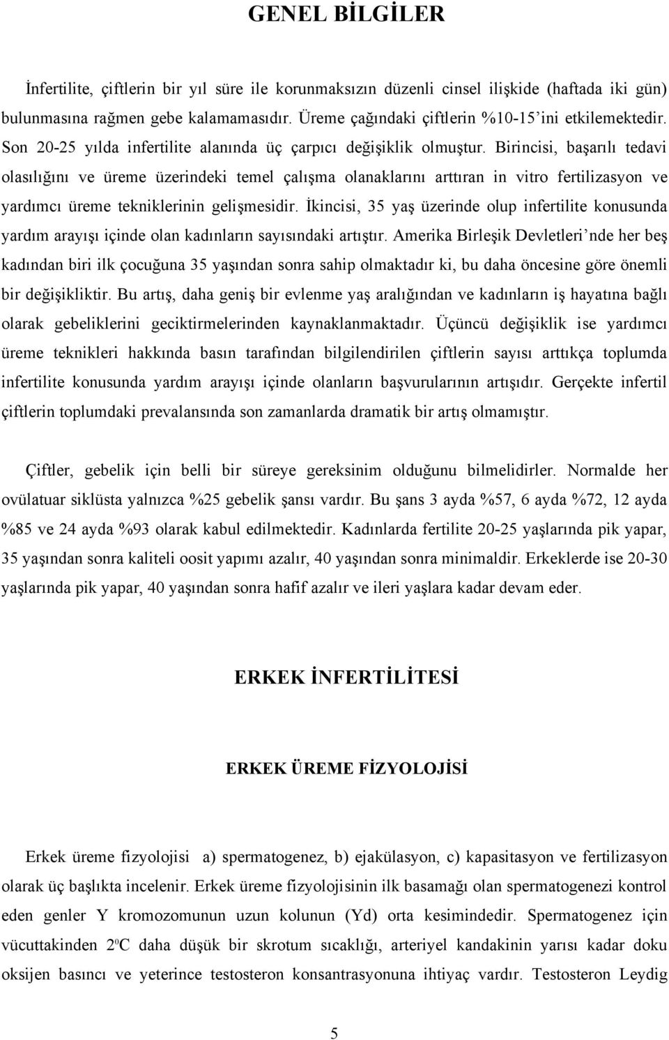 Birincisi, başarılı tedavi olasılığını ve üreme üzerindeki temel çalışma olanaklarını arttıran in vitro fertilizasyon ve yardımcı üreme tekniklerinin gelişmesidir.