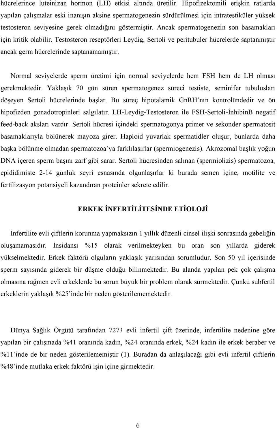 Ancak spermatogenezin son basamakları için kritik olabilir. Testosteron reseptörleri Leydig, Sertoli ve peritubuler hücrelerde saptanmıştır ancak germ hücrelerinde saptanamamıştır.