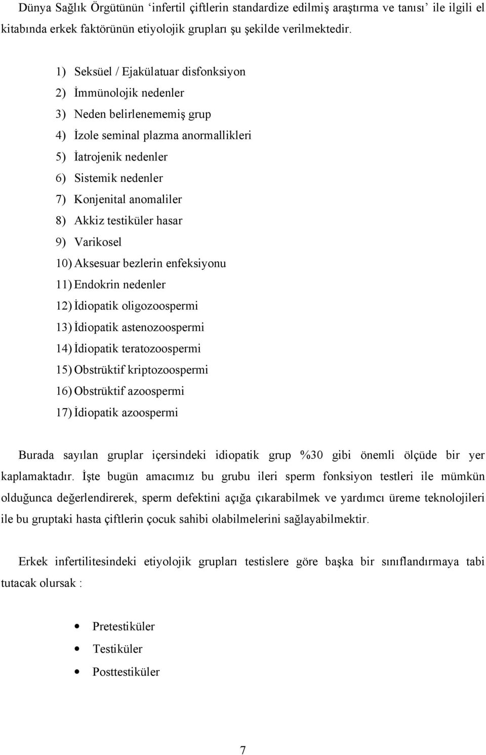 8) Akkiz testiküler hasar 9) Varikosel 10) Aksesuar bezlerin enfeksiyonu 11) Endokrin nedenler 12) İdiopatik oligozoospermi 13) İdiopatik astenozoospermi 14) İdiopatik teratozoospermi 15) Obstrüktif