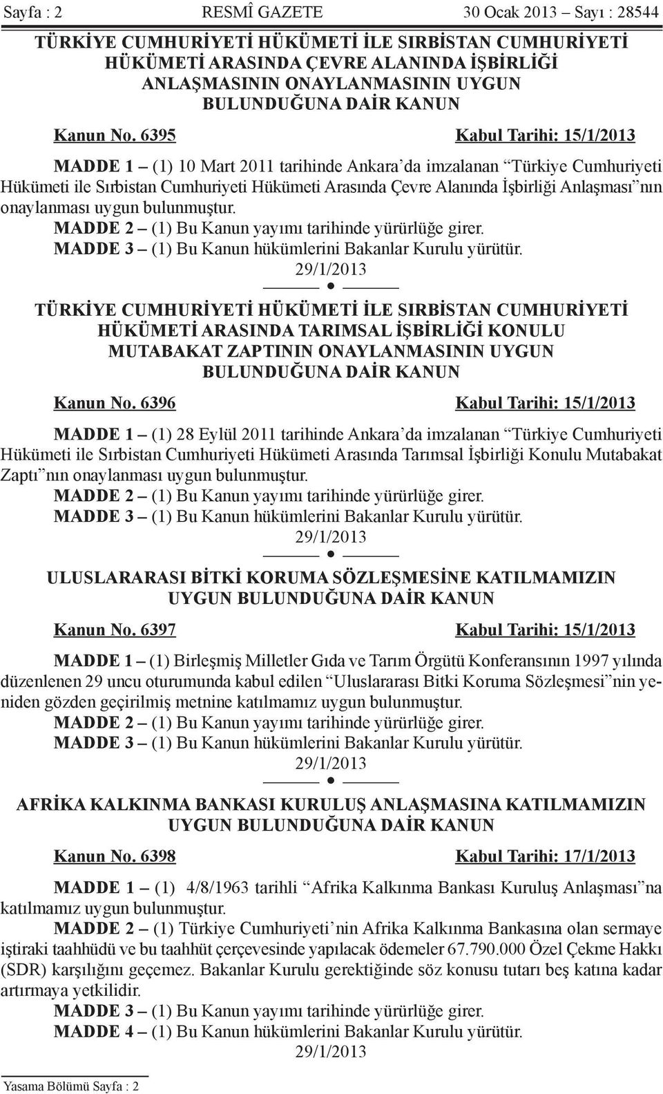 6395 Kabul Tarihi: 15/1/2013 MADDE 1 (1) 10 Mart 2011 tarihinde Ankara da imzalanan Türkiye Cumhuriyeti Hükümeti ile Sırbistan Cumhuriyeti Hükümeti Arasında Çevre Alanında İşbirliği Anlaşması nın