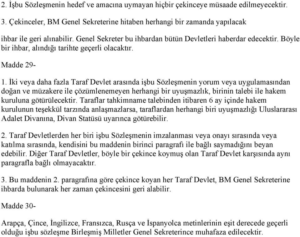 İki veya daha fazla Taraf Devlet arasında işbu Sözleşmenin yorum veya uygulamasından doğan ve müzakere ile çözümlenemeyen herhangi bir uyuşmazlık, birinin talebi ile hakem kuruluna götürülecektir.