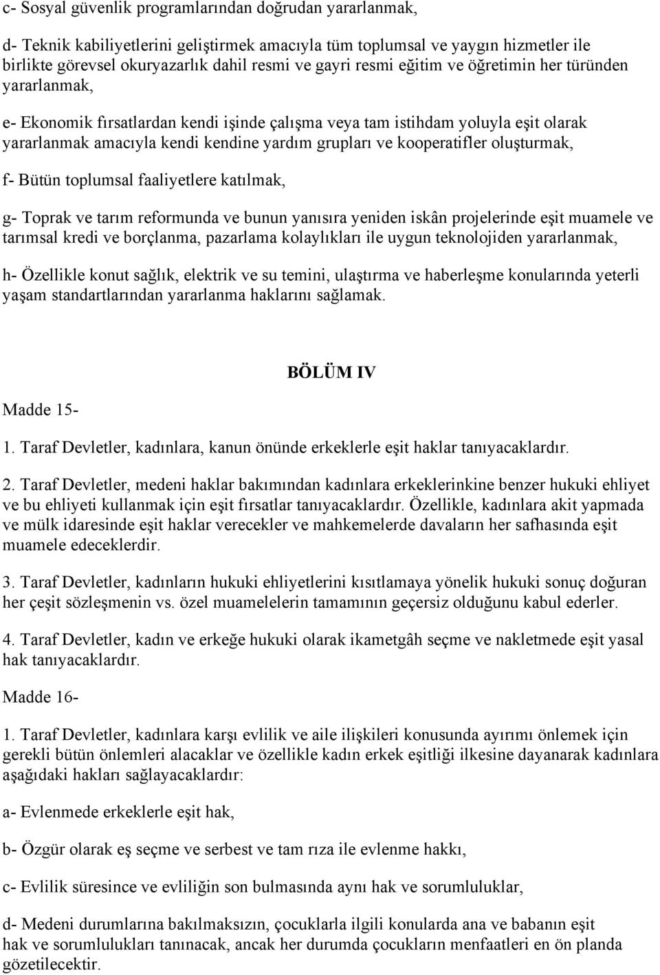 oluşturmak, f- Bütün toplumsal faaliyetlere katılmak, g- Toprak ve tarım reformunda ve bunun yanısıra yeniden iskân projelerinde eşit muamele ve tarımsal kredi ve borçlanma, pazarlama kolaylıkları