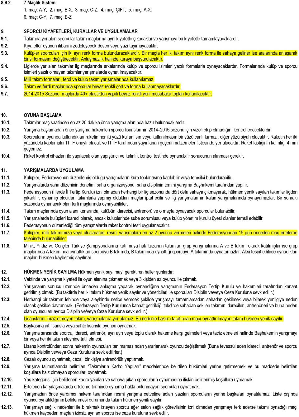 Bir maçta her iki takım aynı renk forma ile sahaya gelirler ise aralarında anlaşarak birisi formasını değiştirecektir. Anlaşmazlık halinde kuraya başvurulacaktır. 9.4.