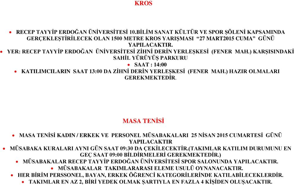 ) HAZIR OLMALARI GEREKMEKTEDİR. MASA TENİSİ MASA TENİSİ KADIN / ERKEK VE PERSONEL MÜSABAKALARI 25 NİSAN 2015 CUMARTESİ GÜNÜ YAPILACAKTIR MÜSABAKA KURALARI AYNI GÜN SAAT 09:30 DA ÇEKİLECEKTİR.