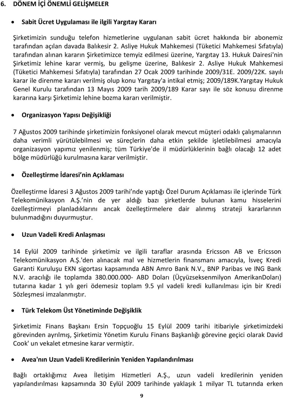 Hukuk Dairesi'nin Şirketimiz lehine karar vermiş, bu gelişme üzerine, Balıkesir 2. Asliye Hukuk Mahkemesi (Tüketici Mahkemesi Sıfatıyla) tarafından 27 Ocak 2009 tarihinde 2009/31E. 2009/22K.