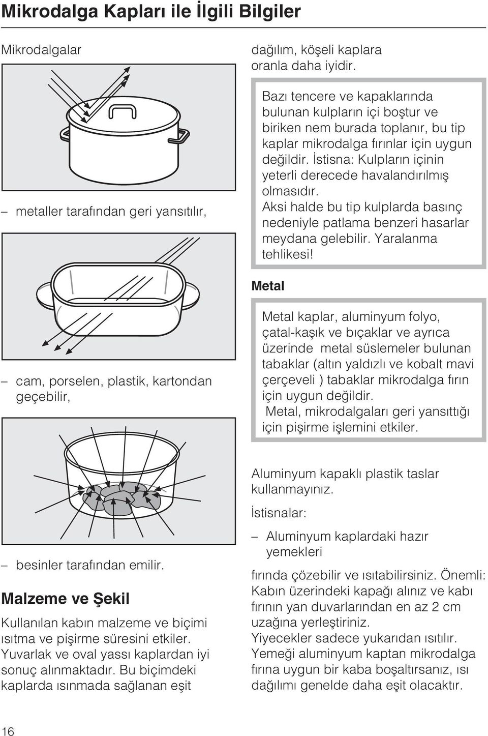 Ýstisna: Kulplarýn içinin yeterli derecede havalandýrýlmýþ olmasýdýr. Aksi halde bu tip kulplarda basýnç nedeniyle patlama benzeri hasarlar meydana gelebilir. Yaralanma tehlikesi!