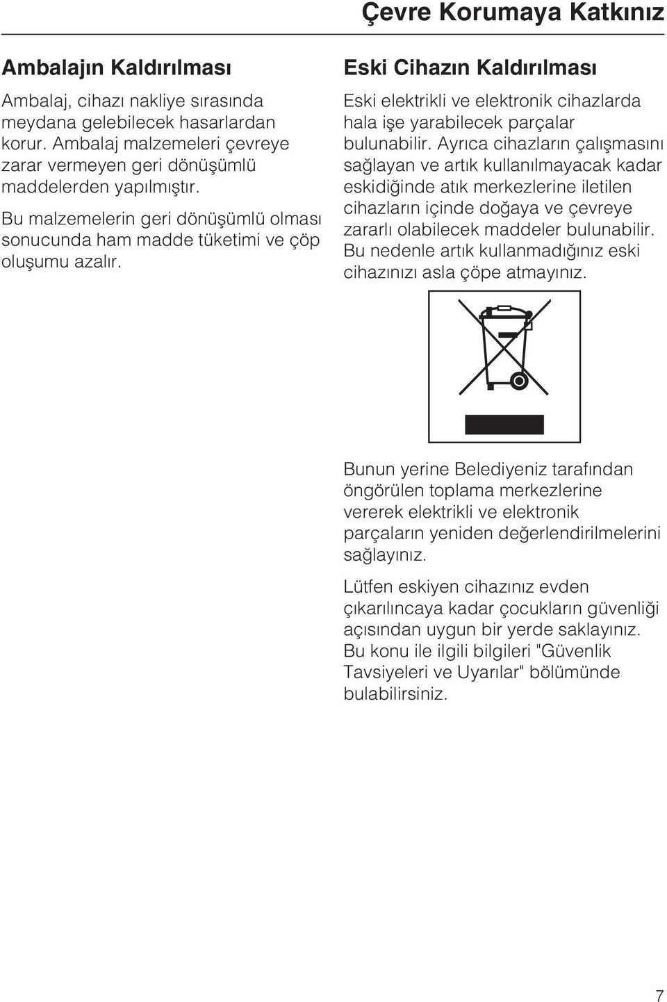 Eski Cihazýn Kaldýrýlmasý Eski elektrikli ve elektronik cihazlarda hala iþe yarabilecek parçalar bulunabilir.