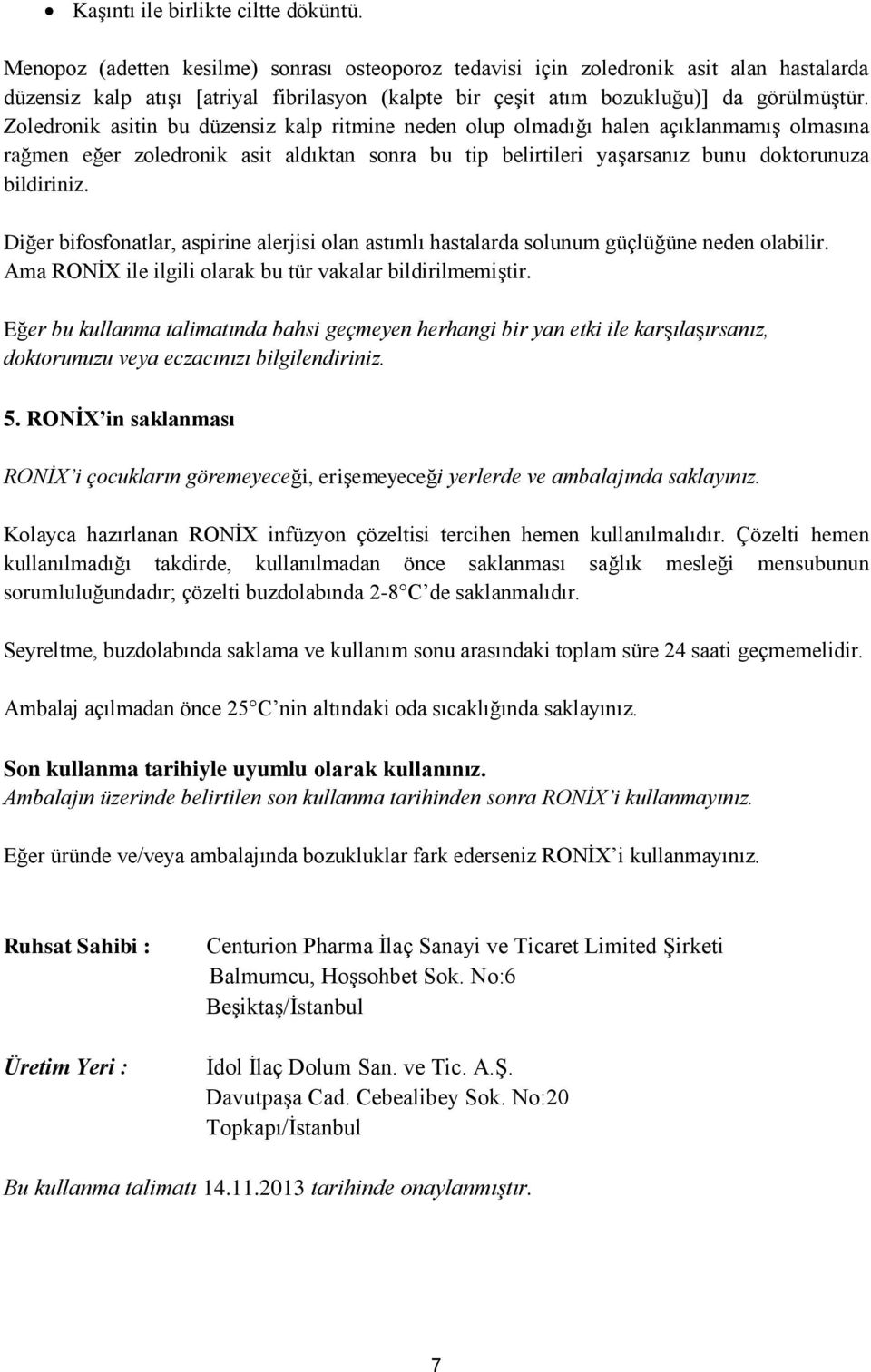 Zoledronik asitin bu düzensiz kalp ritmine neden olup olmadığı halen açıklanmamış olmasına rağmen eğer zoledronik asit aldıktan sonra bu tip belirtileri yaşarsanız bunu doktorunuza bildiriniz.