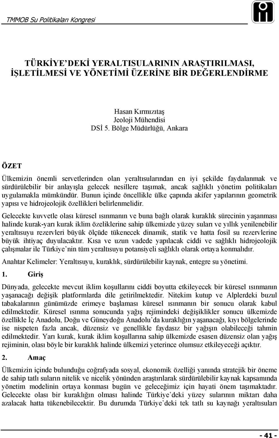 politikaları uygulamakla mümkündür. Bunun içinde öncellikle ülke çapında akifer yapılarının geometrik yapısı ve hidrojeolojik özellikleri belirlenmelidir.