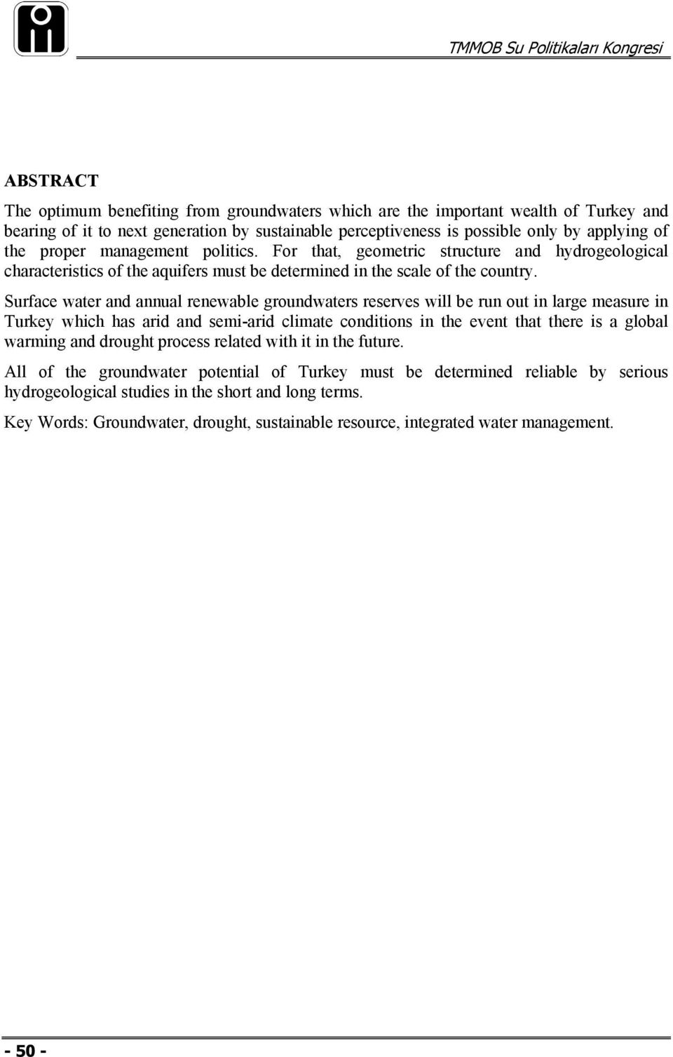 Surface water and annual renewable groundwaters reserves will be run out in large measure in Turkey which has arid and semi-arid climate conditions in the event that there is a global warming and