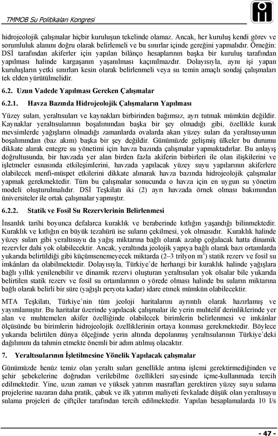 Dolayısıyla, aynı işi yapan kuruluşların yetki sınırları kesin olarak belirlenmeli veya su temin amaçlı sondaj çalışmaları tek elden yürütülmelidir. 6.2. Uzun Vadede Yapılması Gereken Çalışmalar 6.2.1.