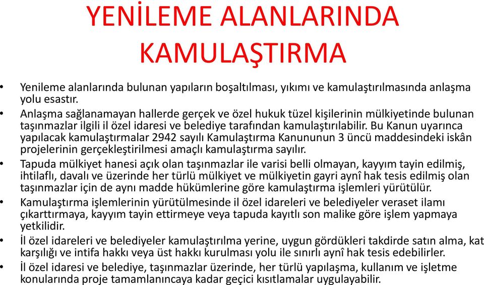 Bu Kanun uyarınca yapılacak kamulaştırmalar 2942 sayılı Kamulaştırma Kanununun 3 üncü maddesindeki iskân projelerinin gerçekleştirilmesi amaçlı kamulaştırma sayılır.