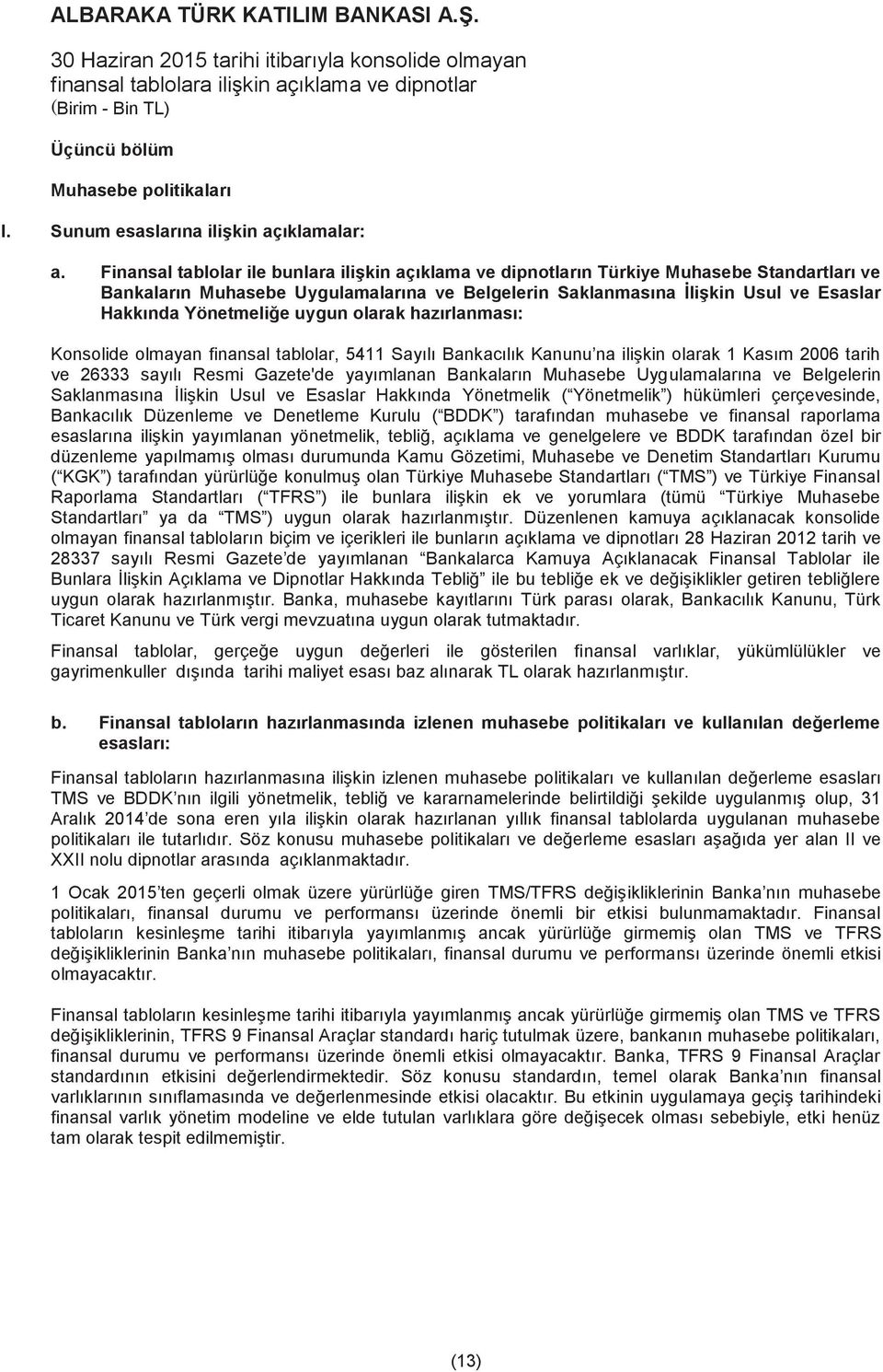 Yönetmeliğe uygun olarak hazırlanması: Konsolide olmayan finansal tablolar, 5411 Sayılı Bankacılık Kanunu na ilişkin olarak 1 Kasım 2006 tarih ve 26333 sayılı Resmi Gazete'de yayımlanan Bankaların