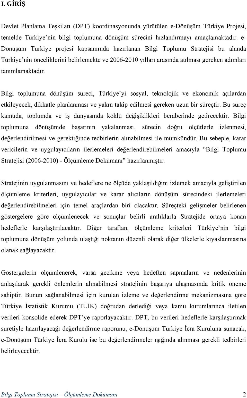 Bilgi toplumuna dönüşüm süreci, Türkiye yi sosyal, teknolojik ve ekonomik açılardan etkileyecek, dikkatle planlanması ve yakın takip edilmesi gereken uzun bir süreçtir.