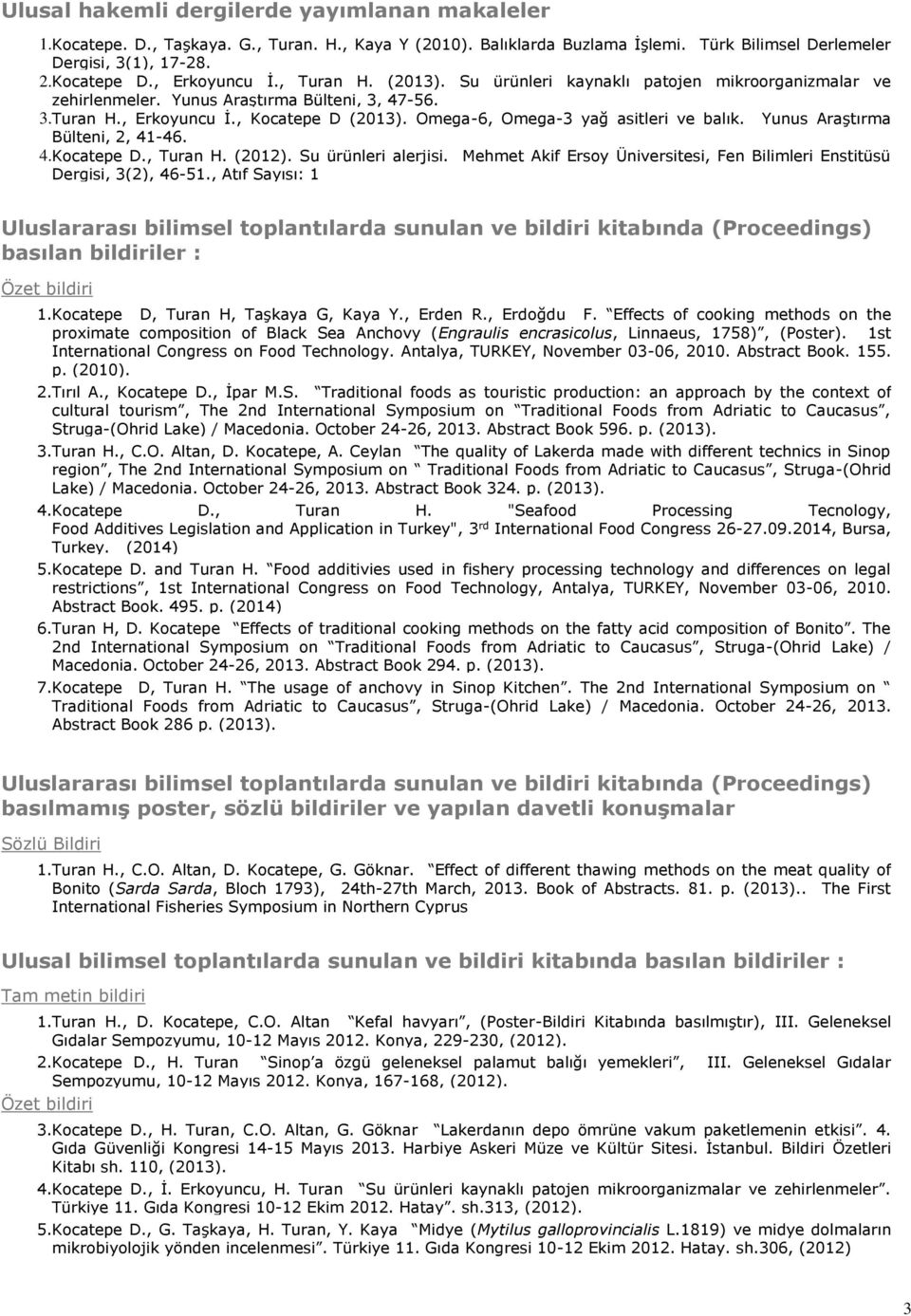 Omega-6, Omega-3 yağ asitleri ve balık. Yunus Araştırma Bülteni, 2, 41-46. 4. Kocatepe D., Turan H. (2012). Su ürünleri alerjisi.