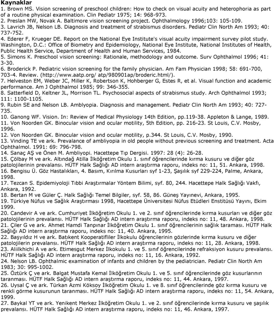Pediatr Clin North Am 1993; 40: 737-752. 4. Ederer F, Krueger DE. Report on the National Eye Institute's visual acuity impairment survey pilot study. Washington, D.C.: Office of Biometry and Epidemiology, National Eye Institute, National Institutes of Health, Public Health Service, Department of Health and Human Services, 1984.