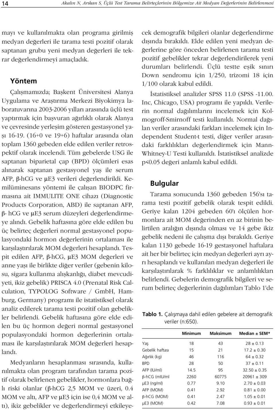 Yöntem Çal flmam zda; Baflkent Üniversitesi Alanya Uygulama ve Araflt rma Merkezi Biyokimya laboratuvar na 23-26 y llar aras nda üçlü test yapt rmak için baflvuran a rl kl olarak Alanya ve çevresinde