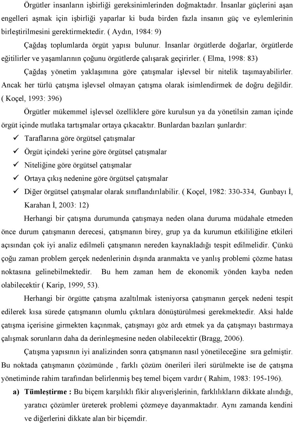 ( Aydın, 1984: 9) Çağdaş toplumlarda örgüt yapısı bulunur. İnsanlar örgütlerde doğarlar, örgütlerde eğitilirler ve yaşamlarının çoğunu örgütlerde çalışarak geçirirler.