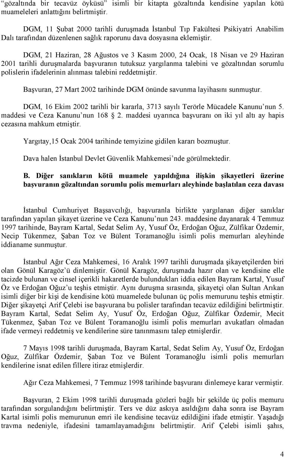 DGM, 21 Haziran, 28 Ağustos ve 3 Kasım 2000, 24 Ocak, 18 Nisan ve 29 Haziran 2001 tarihli duruşmalarda başvuranın tutuksuz yargılanma talebini ve gözaltından sorumlu polislerin ifadelerinin alınması