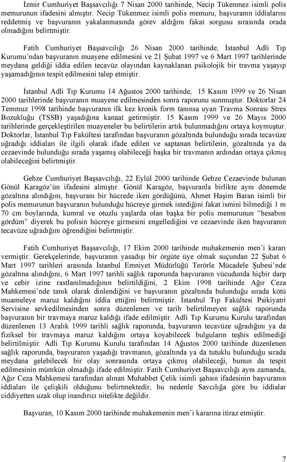 Fatih Cumhuriyet Başsavcılığı 26 Nisan 2000 tarihinde, İstanbul Adli Tıp Kurumu ndan başvuranın muayene edilmesini ve 21 Şubat 1997 ve 6 Mart 1997 tarihlerinde meydana geldiği iddia edilen tecavüz