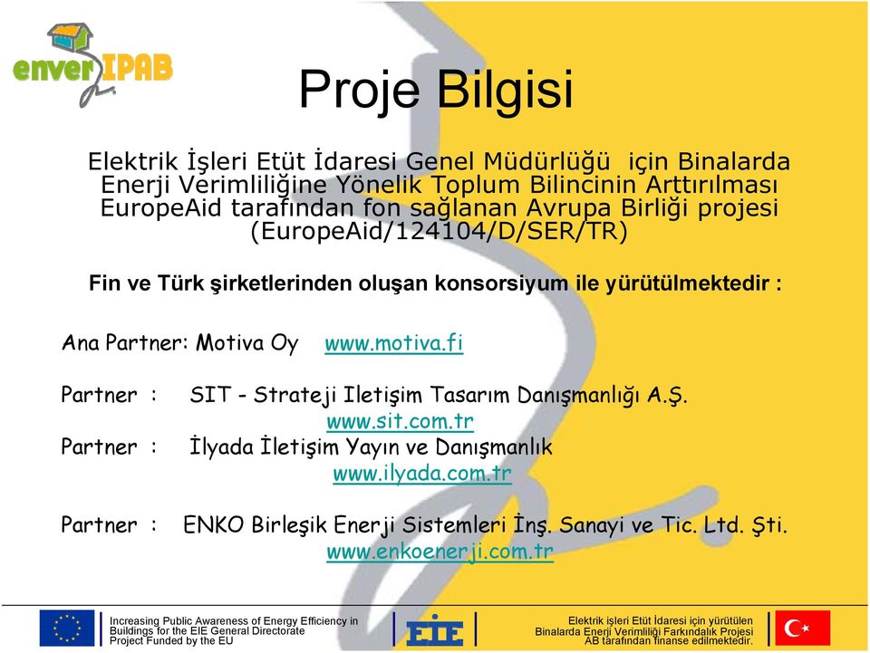 yürütülmektedir : Ana Partner: Motiva Oy www.motiva.fi Partner : SIT - Strateji Iletişim Tasarım Danışmanlığı A.Ş. www.sit.com.