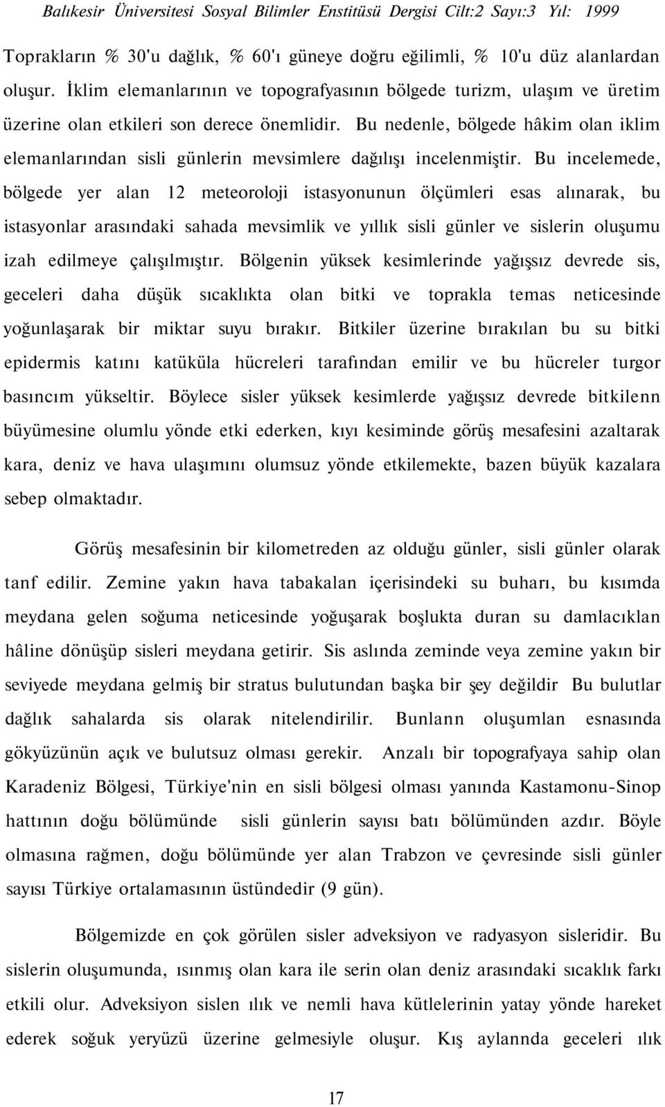 Bu nedenle, bölgede hâkim olan iklim elemanlarından sisli günlerin mevsimlere dağılışı incelenmiştir.