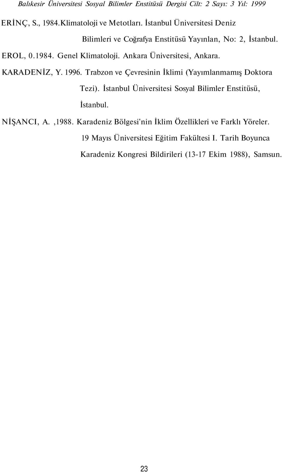 KARADENİZ, Y. 1996. Trabzon ve Çevresinin İklimi (Yayımlanmamış Doktora Tezi). İstanbul Üniversitesi Sosyal Bilimler Enstitüsü, İstanbul. NİŞANCI, A.