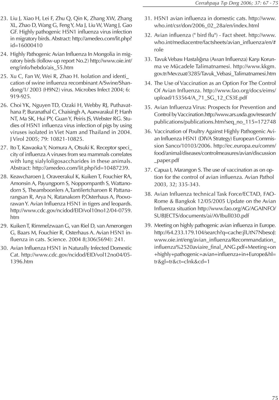 Highly Pathogenic Avian Influenza In Mongolia in migratory birds (follow-up report No.2) http://www.oie.int/ eng/info/hebdo/ais_55.htm 25. Xu C, Fan W, Wei R, Zhao H.