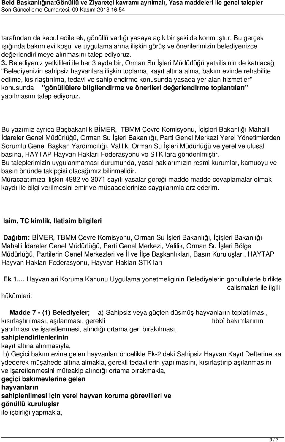 Belediyeniz yetkilileri ile her 3 ayda bir, Orman Su İşleri Müdürlüğü yetkilisinin de katılacağı "Belediyenizin sahipsiz hayvanlara ilişkin toplama, kayıt altına alma, bakım evinde rehabilite edilme,