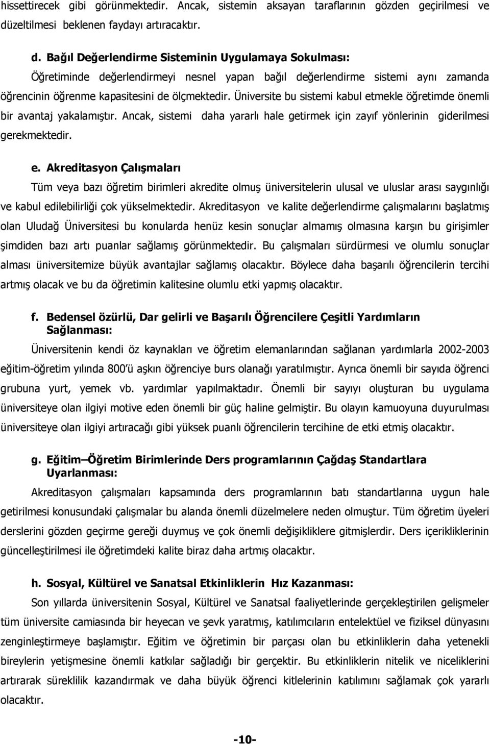 Bağõl Değerlendirme Sisteminin Uygulamaya Sokulmasõ: Öğretiminde değerlendirmeyi nesnel yapan bağõl değerlendirme sistemi aynõ zamanda öğrencinin öğrenme kapasitesini de ölçmektedir.