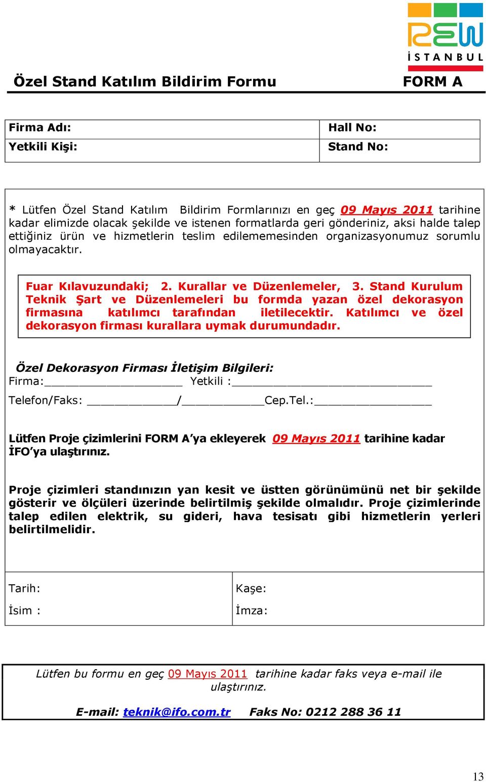 Stand Kurulum Teknik Şart ve Düzenlemeleri bu formda yazan özel dekorasyon firmasına katılımcı tarafından iletilecektir. Katılımcı ve özel dekorasyon firması kurallara uymak durumundadır.