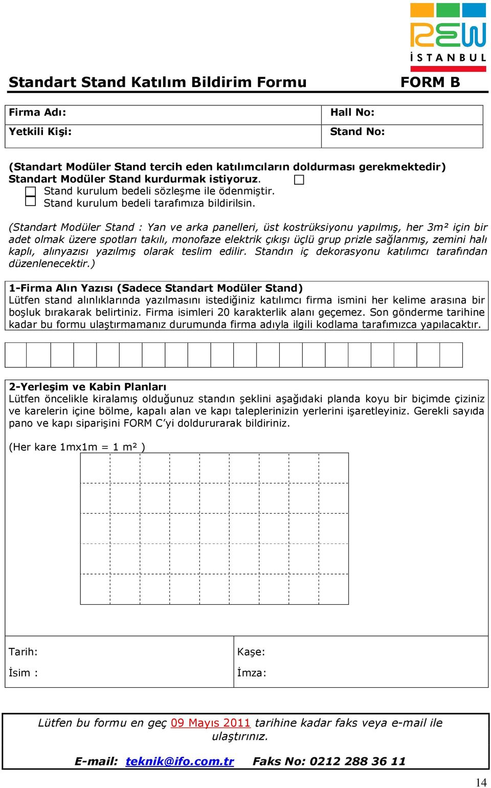 (Standart Modüler Stand : Yan ve arka panelleri, üst kostrüksiyonu yapılmış, her 3m² için bir adet olmak üzere spotları takılı, monofaze elektrik çıkışı üçlü grup prizle sağlanmış, zemini halı kaplı,