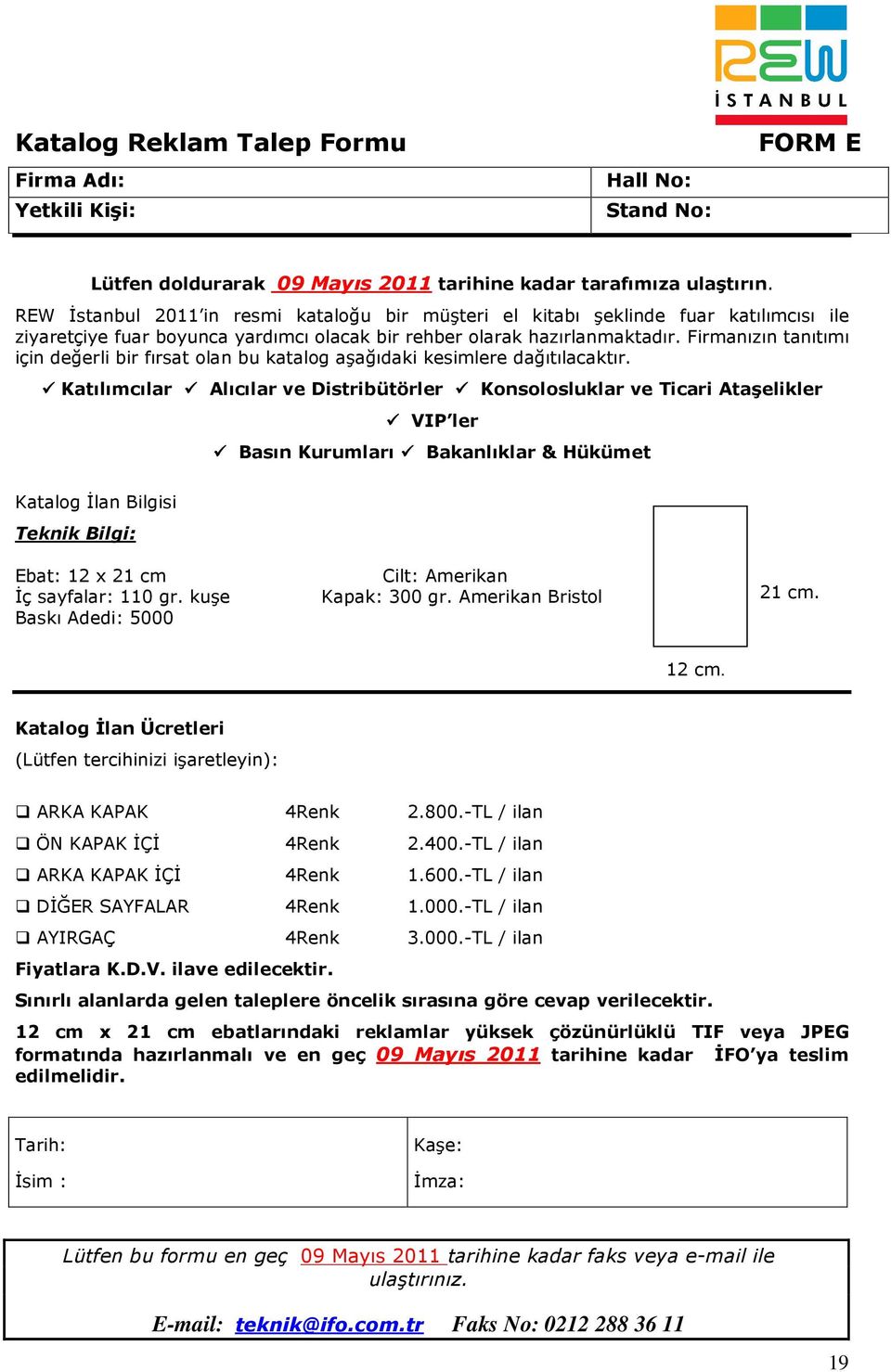 Firmanızın tanıtımı için değerli bir fırsat olan bu katalog aşağıdaki kesimlere dağıtılacaktır.