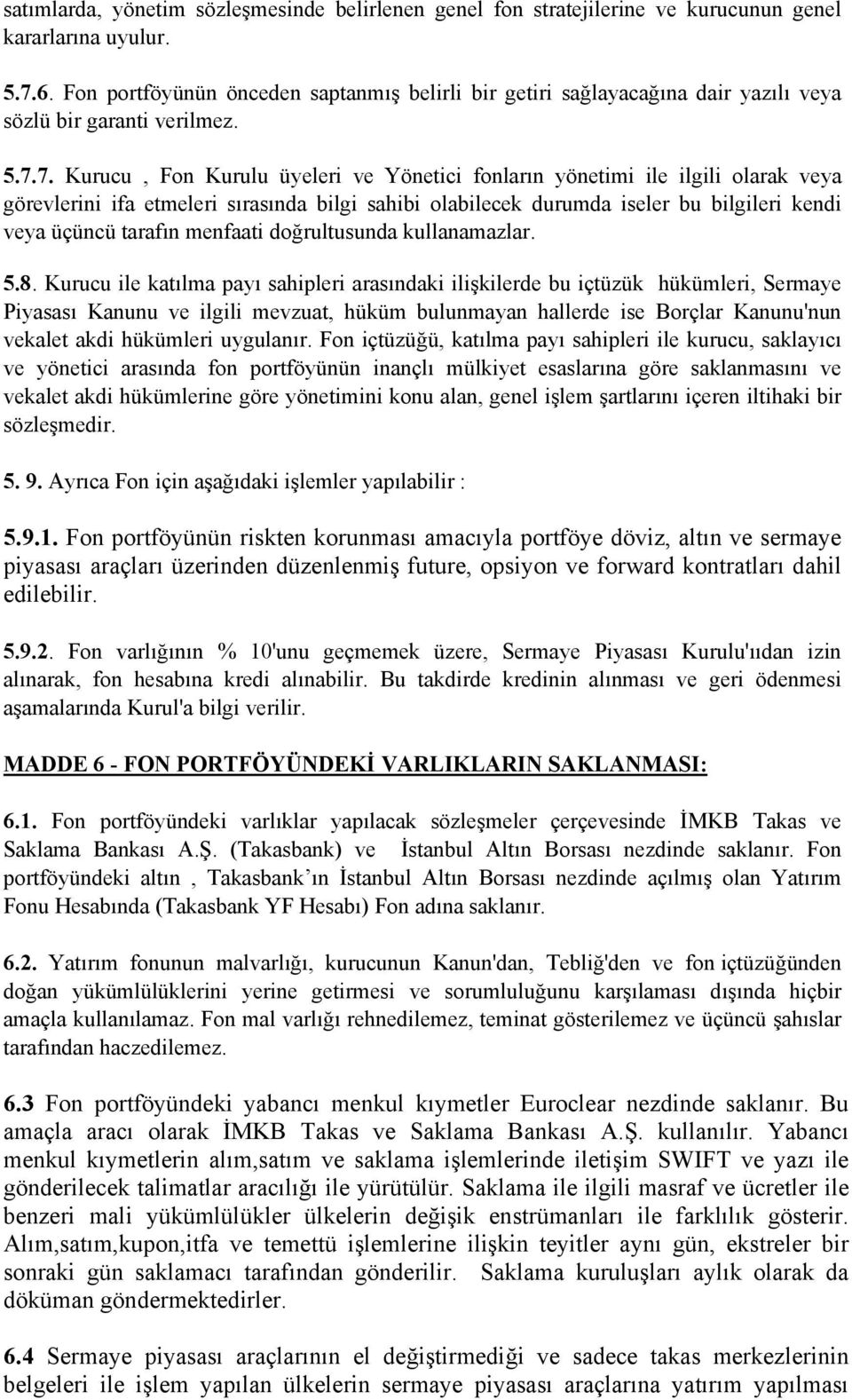 7. Kurucu, Fon Kurulu üyeleri ve Yönetici fonların yönetimi ile ilgili olarak veya görevlerini ifa etmeleri sırasında bilgi sahibi olabilecek durumda iseler bu bilgileri kendi veya üçüncü tarafın