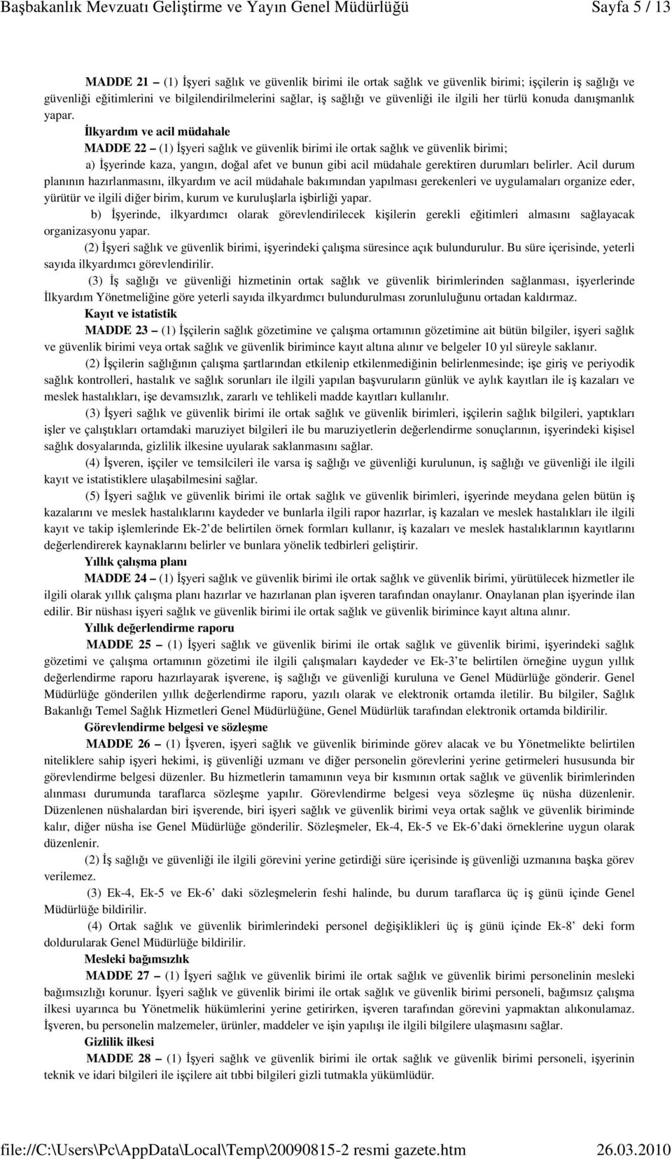 İlkyardım ve acil müdahale MADDE 22 (1) İşyeri sağlık ve güvenlik birimi ile ortak sağlık ve güvenlik birimi; a) İşyerinde kaza, yangın, doğal afet ve bunun gibi acil müdahale gerektiren durumları