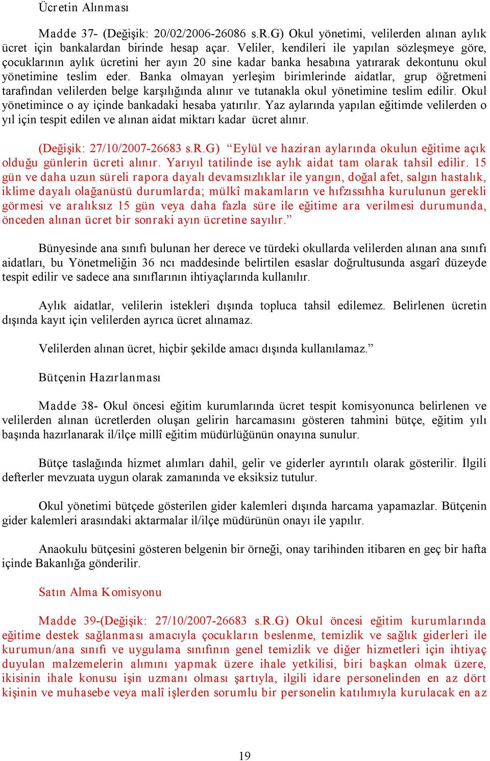 Banka olmayan yerleşim birimlerinde aidatlar, grup öğretmeni tarafından velilerden belge karşılığında alınır ve tutanakla okul yönetimine teslim edilir.