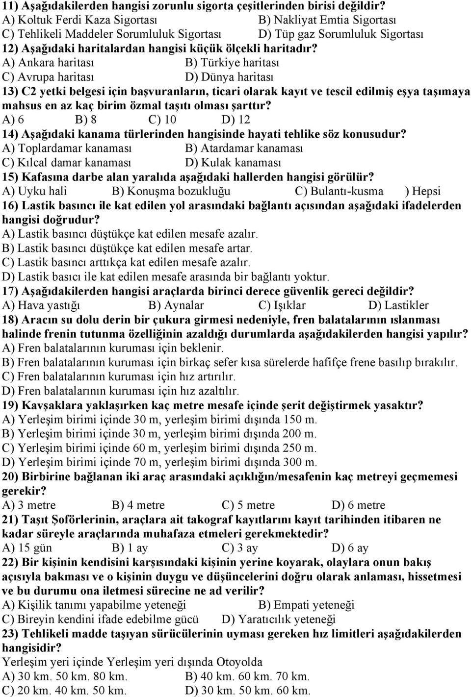 A) Ankara haritası B) Türkiye haritası C) Avrupa haritası D) Dünya haritası 13) C2 yetki belgesi için başvuranların, ticari olarak kayıt ve tescil edilmiş eşya taşımaya mahsus en az kaç birim özmal