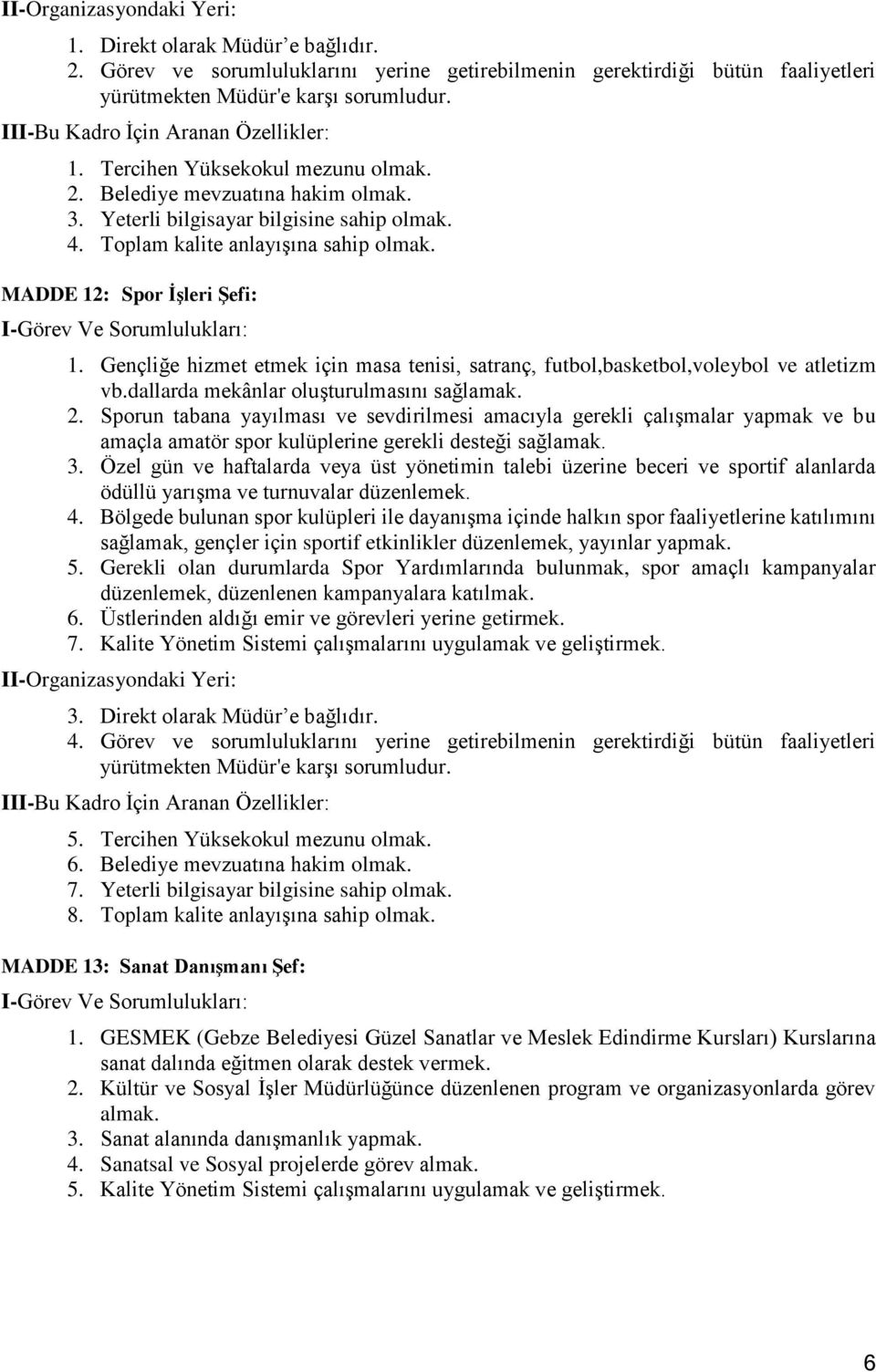 Sporun tabana yayılması ve sevdirilmesi amacıyla gerekli çalışmalar yapmak ve bu amaçla amatör spor kulüplerine gerekli desteği sağlamak. 3.