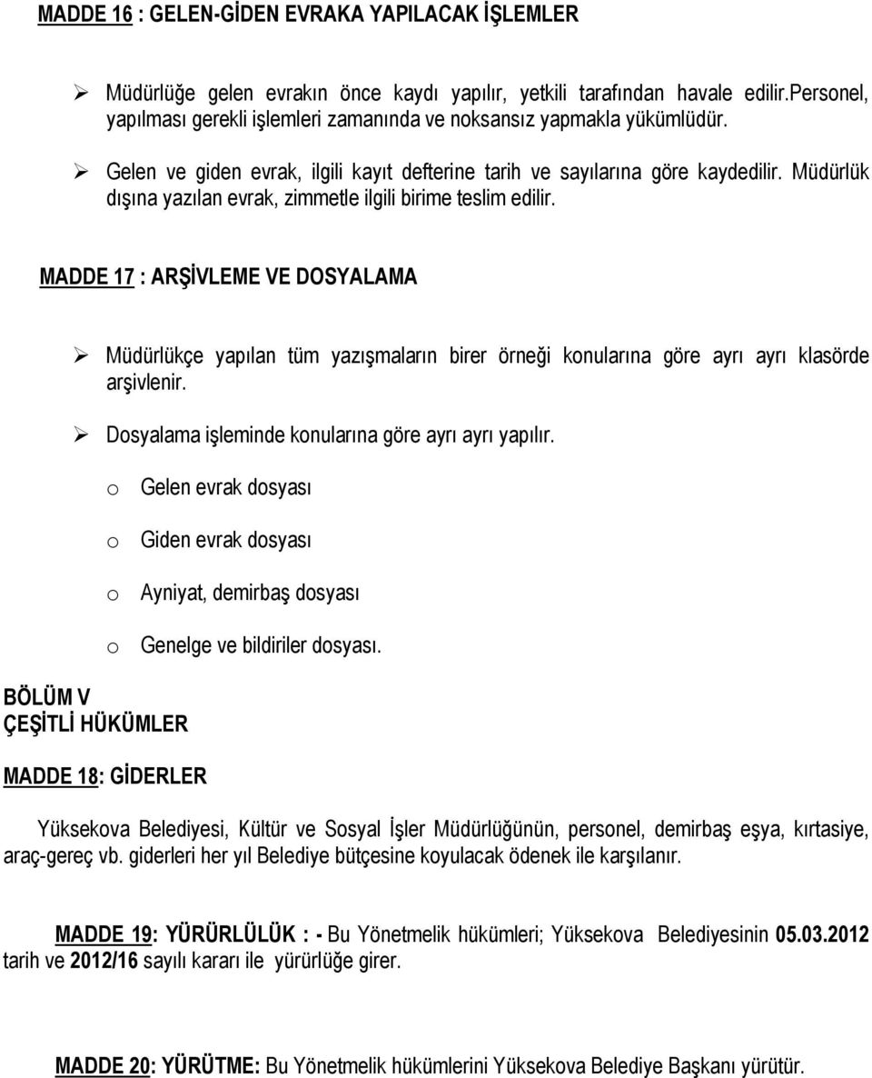 Müdürlük dışına yazılan evrak, zimmetle ilgili birime teslim edilir. MADDE 17 : ARŞİVLEME VE DOSYALAMA Müdürlükçe yapılan tüm yazışmaların birer örneği konularına göre ayrı ayrı klasörde arşivlenir.