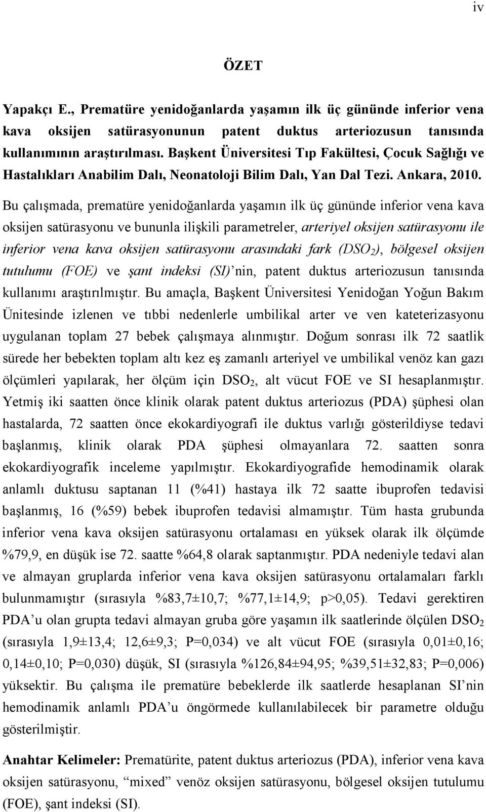 Bu çalışmada, prematüre yenidoğanlarda yaşamın ilk üç gününde inferior vena kava oksijen satürasyonu ve bununla ilişkili parametreler, arteriyel oksijen satürasyonu ile inferior vena kava oksijen