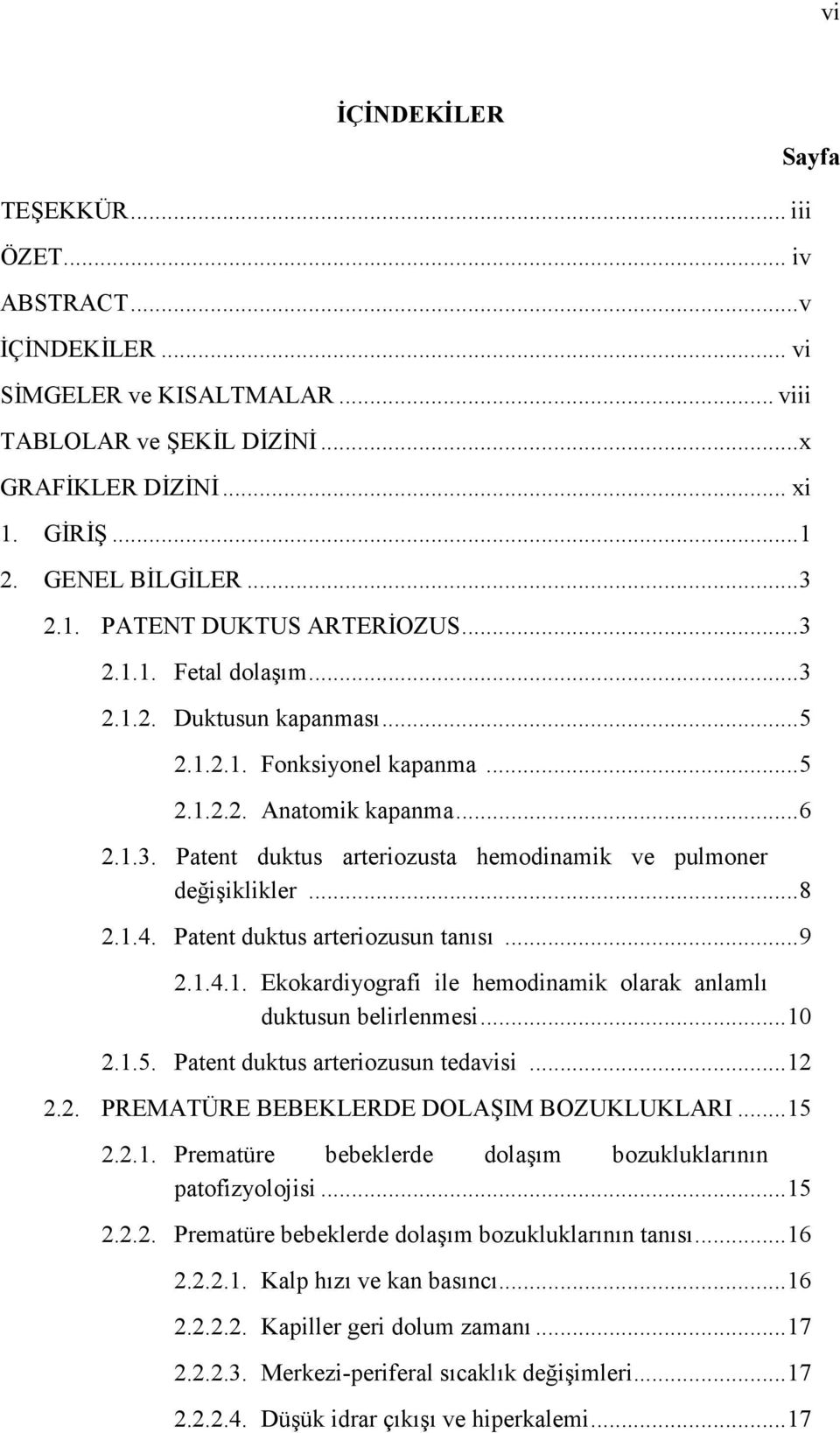 .. 8 2.1.4. Patent duktus arteriozusun tanısı... 9 2.1.4.1. Ekokardiyografi ile hemodinamik olarak anlamlı duktusun belirlenmesi... 10 2.1.5. Patent duktus arteriozusun tedavisi... 12 2.2. PREMATÜRE BEBEKLERDE DOLAŞIM BOZUKLUKLARI.