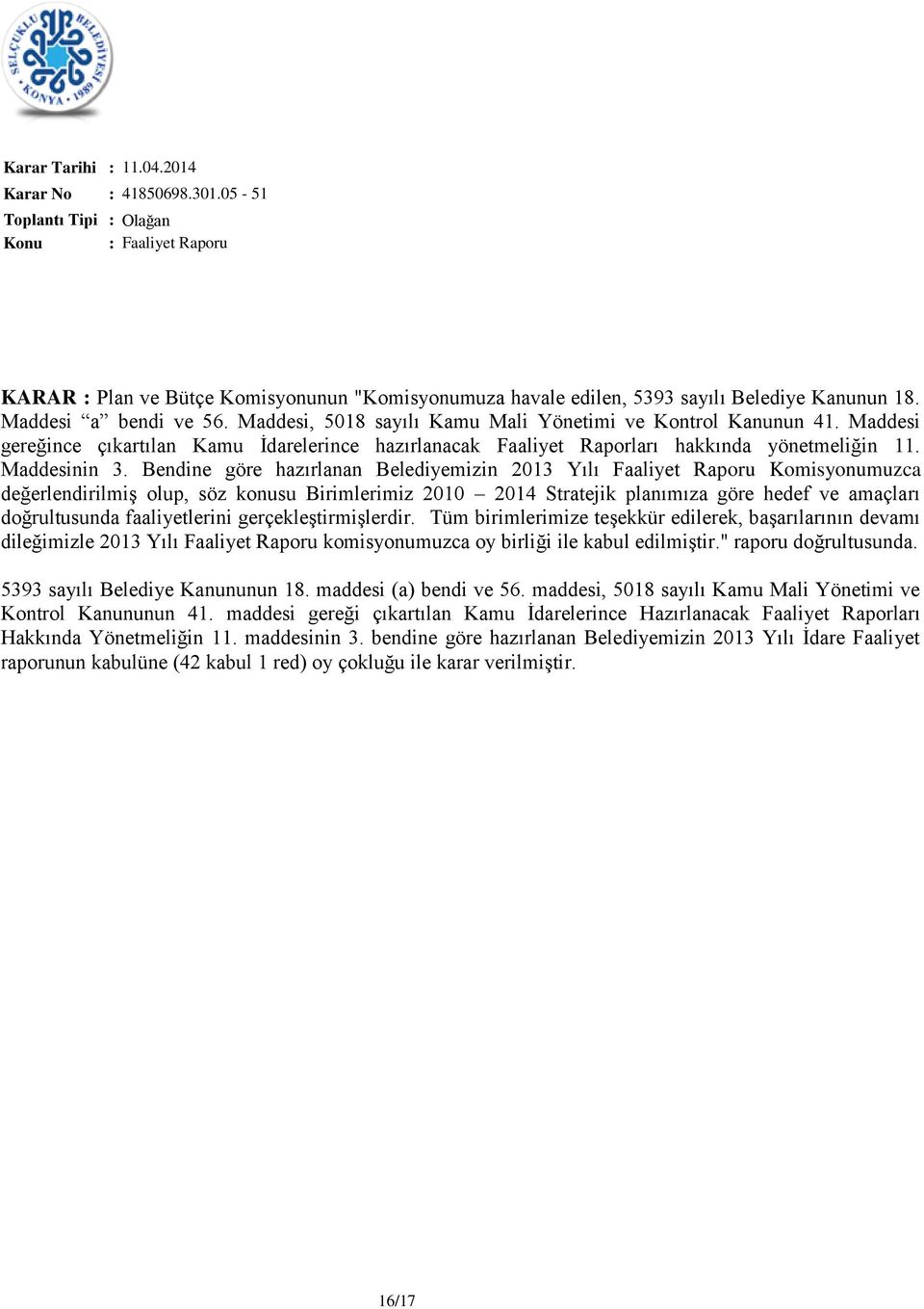 Bendine göre hazırlanan Belediyemizin 2013 Yılı Faaliyet Raporu Komisyonumuzca değerlendirilmiş olup, söz konusu Birimlerimiz 2010 2014 Stratejik planımıza göre hedef ve amaçları doğrultusunda