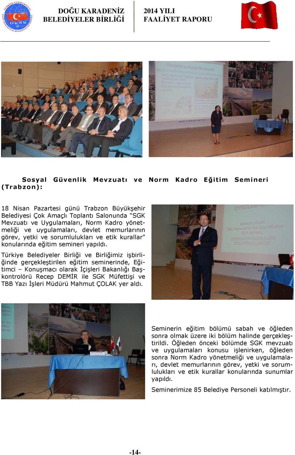 Türkiye Belediyeler Birliği ve Birliğimiz işbirliğinde gerçekleştirilen eğitim seminerinde, Eğitimci Konuşmacı olarak İçişleri Bakanlığı Başkontrolörü Recep DEMİR ile SGK Müfettişi ve TBB Yazı İşleri