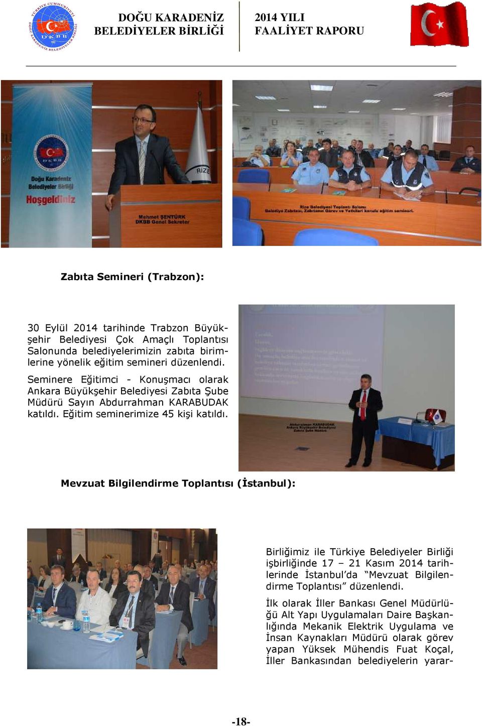 Mevzuat Bilgilendirme Toplantısı (İstanbul): Birliğimiz ile Türkiye Belediyeler Birliği işbirliğinde 17 21 Kasım 2014 tarihlerinde İstanbul da Mevzuat Bilgilendirme Toplantısı düzenlendi.