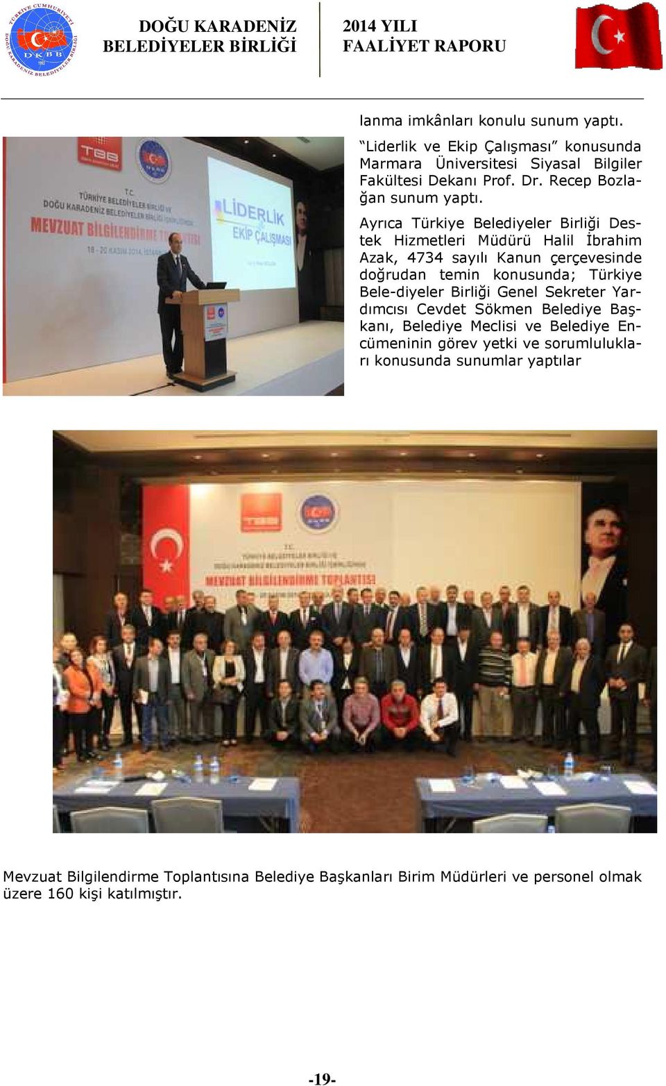 Ayrıca Türkiye Belediyeler Birliği Destek Hizmetleri Müdürü Halil İbrahim Azak, 4734 sayılı Kanun çerçevesinde doğrudan temin konusunda; Türkiye