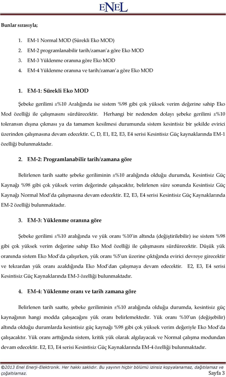 EM-1: Sürekli Eko MOD Şebeke gerilimi ±%10 Aralığında ise sistem %98 gibi çok yüksek verim değerine sahip Eko Mod özelliği ile çalışmasını sürdürecektir.